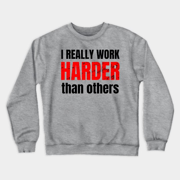 I really work harder than others Crewneck Sweatshirt by WPKs Design & Co